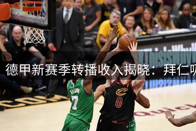 德甲新赛季转播收入揭晓：拜仁吸金近亿稳居榜首